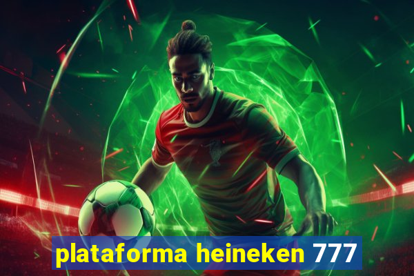 plataforma heineken 777